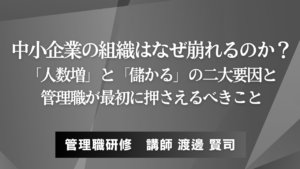 中小企業の組織はなぜ崩れるのか？「人数増」と「儲かる」の二大要因と、管理職が最初に押さえるべきこと