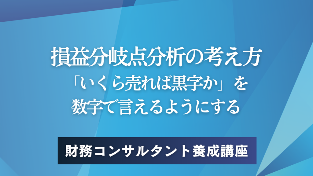 損益分岐点分析の考え方——「いくら売れば黒字か」を数字で言えるようにする